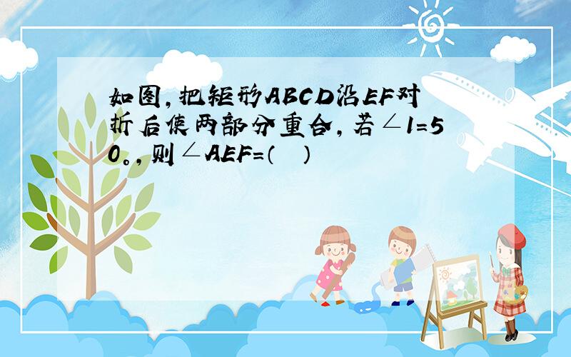 如图，把矩形ABCD沿EF对折后使两部分重合，若∠1=50°，则∠AEF=（　　）