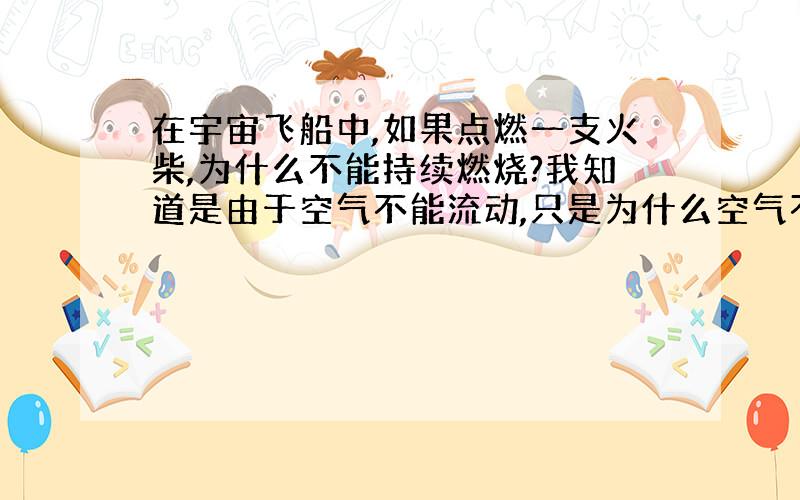 在宇宙飞船中,如果点燃一支火柴,为什么不能持续燃烧?我知道是由于空气不能流动,只是为什么空气不能流动?