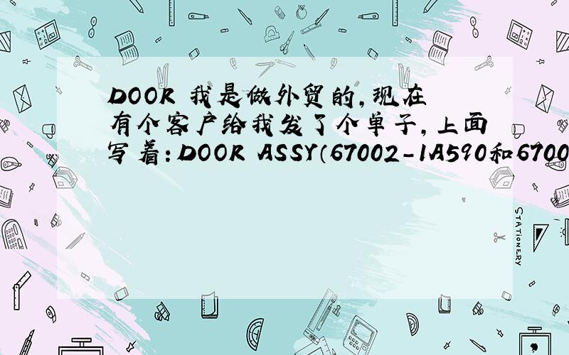 DOOR 我是做外贸的,现在有个客户给我发了个单子,上面写着：DOOR ASSY（67002-1A590和67001-1