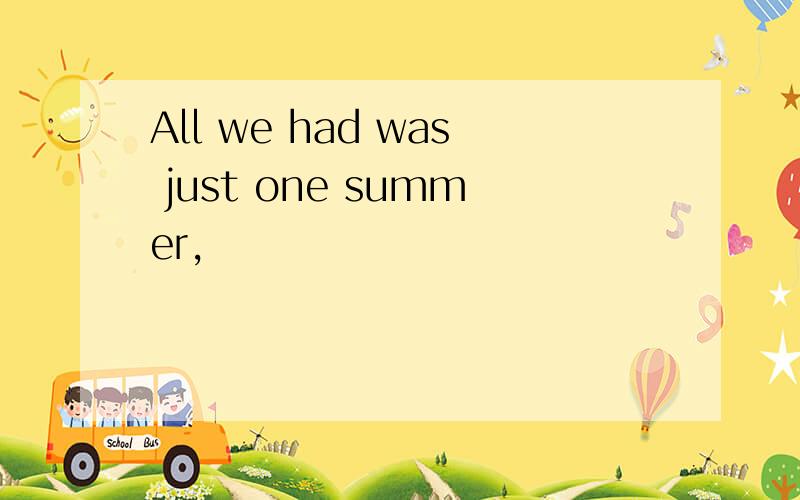 All we had was just one summer,