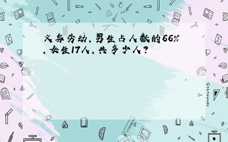 义务劳动,男生占人数的66%,女生17人,共多少人?