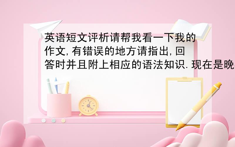 英语短文评析请帮我看一下我的作文,有错误的地方请指出,回答时并且附上相应的语法知识.现在是晚8点,描述一下Frank一家