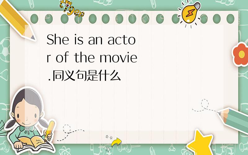 She is an actor of the movie.同义句是什么