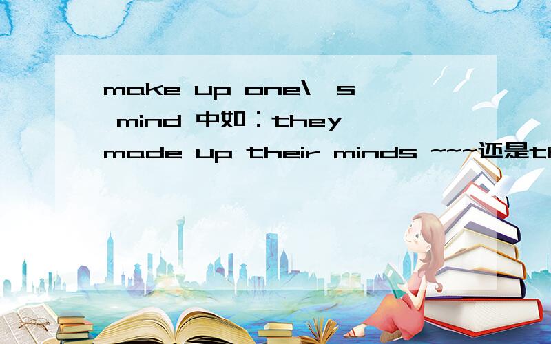 make up one\'s mind 中如：they made up their minds ~~~还是they ma