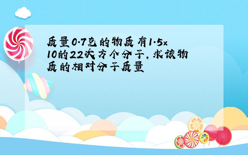 质量0.7克的物质有1.5×10的22次方个分子,求该物质的相对分子质量