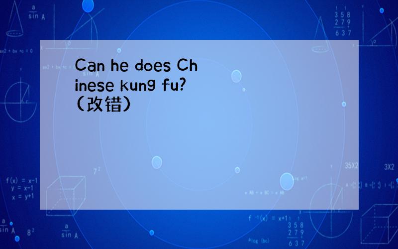 Can he does Chinese kung fu?(改错）