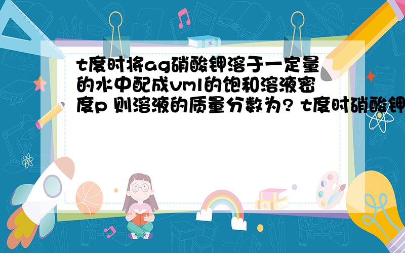 t度时将ag硝酸钾溶于一定量的水中配成vml的饱和溶液密度p 则溶液的质量分数为? t度时硝酸钾的溶解度、