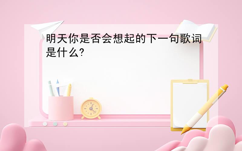 明天你是否会想起的下一句歌词是什么?