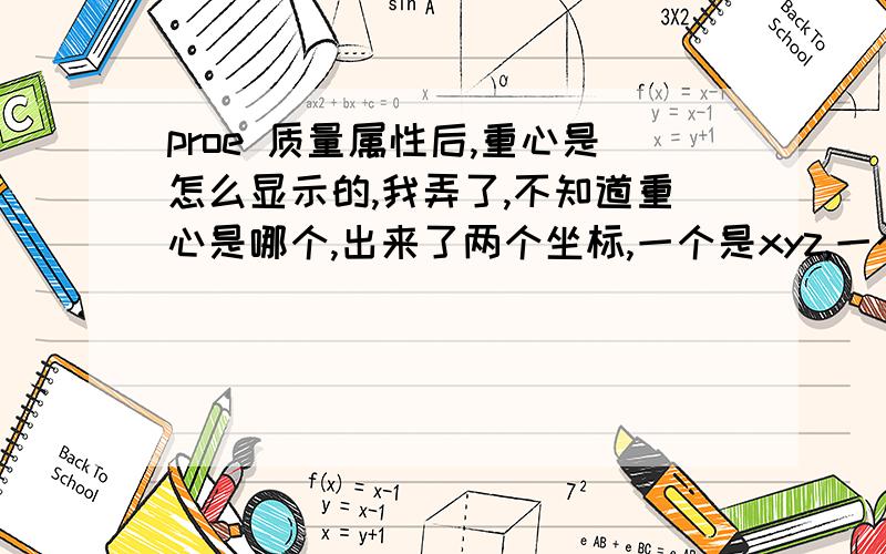 proe 质量属性后,重心是怎么显示的,我弄了,不知道重心是哪个,出来了两个坐标,一个是xyz,一个是123,这到底哪个