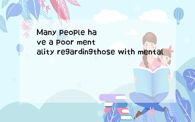 Many people have a poor mentality regardingthose with mental