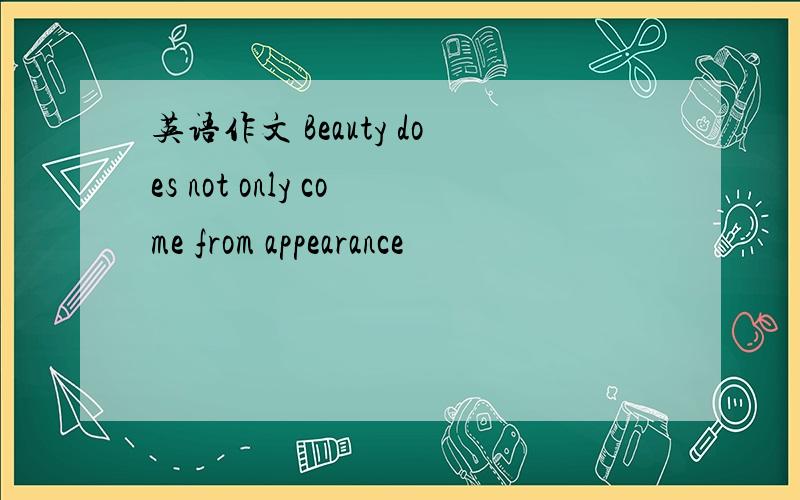 英语作文 Beauty does not only come from appearance