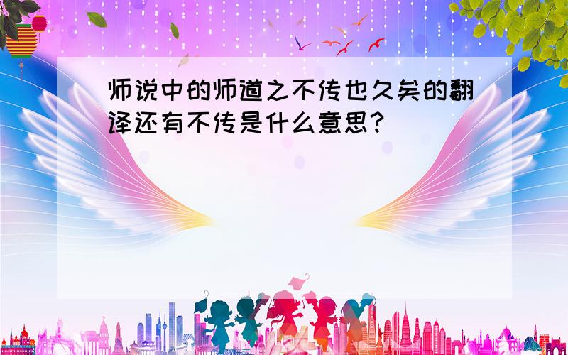 师说中的师道之不传也久矣的翻译还有不传是什么意思?