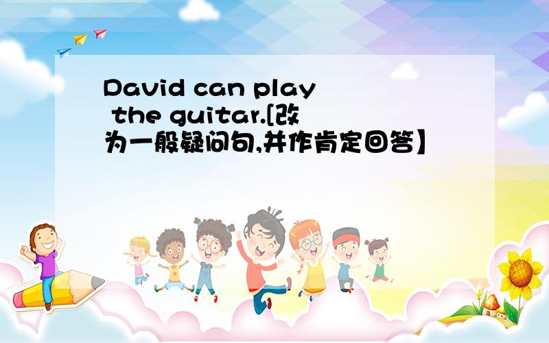 David can play the guitar.[改为一般疑问句,并作肯定回答】