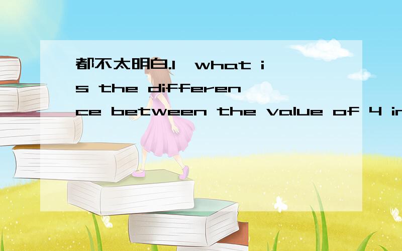 都不太明白.1、what is the difference between the value of 4 in 647