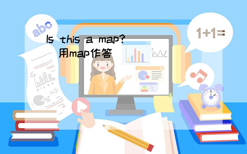 Is this a map?(用map作答）