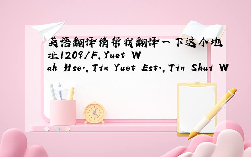 英语翻译请帮我翻译一下这个地址1209/F,Yuet Wah Hse.,Tin Yuet Est.,Tin Shui W