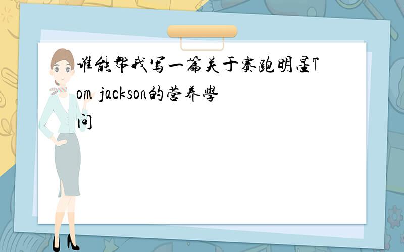 谁能帮我写一篇关于赛跑明星Tom jackson的营养学问