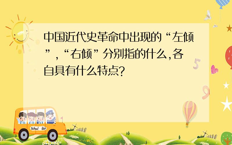 中国近代史革命中出现的“左倾”,“右倾”分别指的什么,各自具有什么特点?