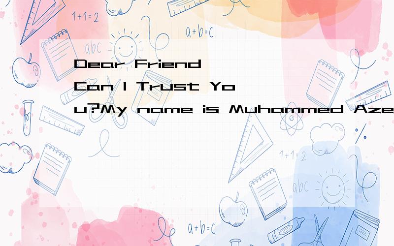 Dear Friend***Can I Trust You?My name is Muhammed Azeem a me