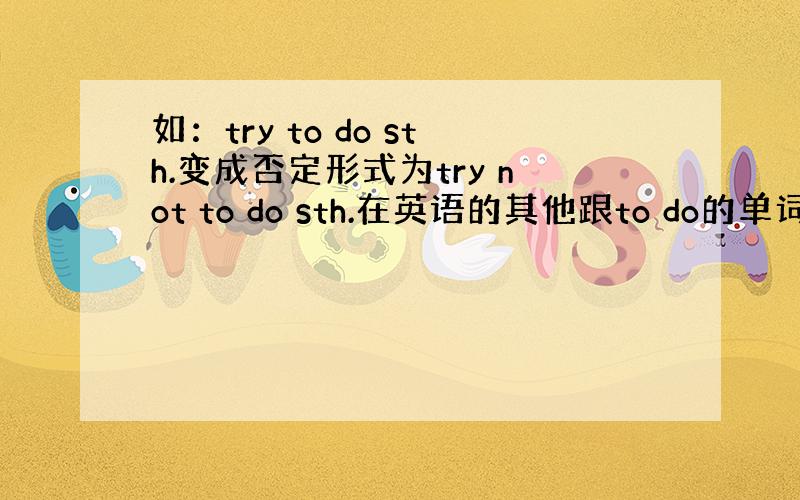 如：try to do sth.变成否定形式为try not to do sth.在英语的其他跟to do的单词适用吗,