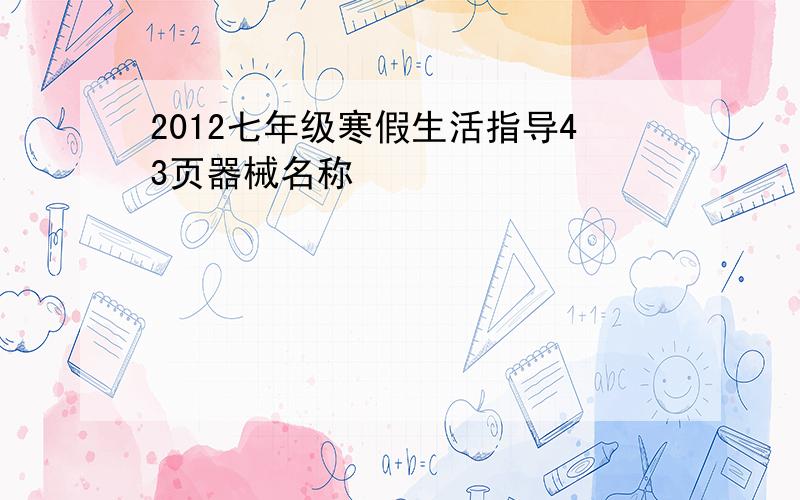 2012七年级寒假生活指导43页器械名称