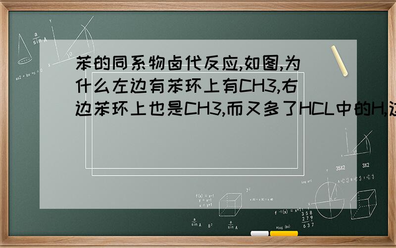 苯的同系物卤代反应,如图,为什么左边有苯环上有CH3,右边苯环上也是CH3,而又多了HCL中的H,这样不是不