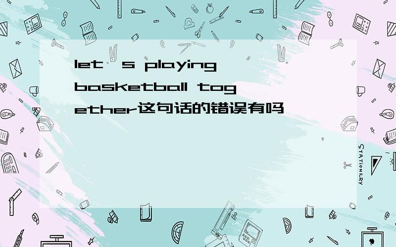 let's playing basketball together这句话的错误有吗