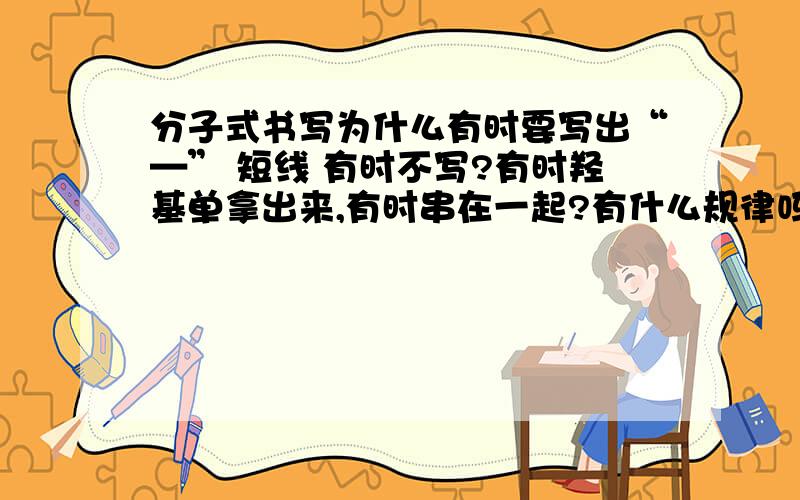 分子式书写为什么有时要写出“—” 短线 有时不写?有时羟基单拿出来,有时串在一起?有什么规律吗?