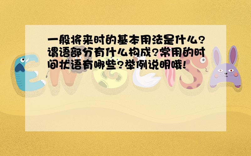 一般将来时的基本用法是什么?谓语部分有什么构成?常用的时间状语有哪些?举例说明哦!