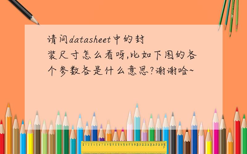 请问datasheet中的封装尺寸怎么看呀,比如下图的各个参数各是什么意思?谢谢哈~