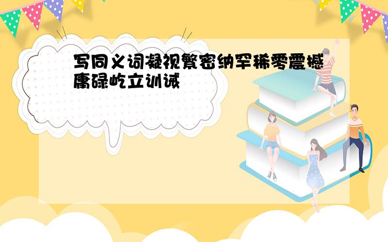 写同义词凝视繁密纳罕稀零震撼庸碌屹立训诫