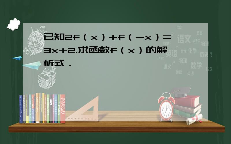 已知2f（x）+f（-x）=3x+2，求函数f（x）的解析式．