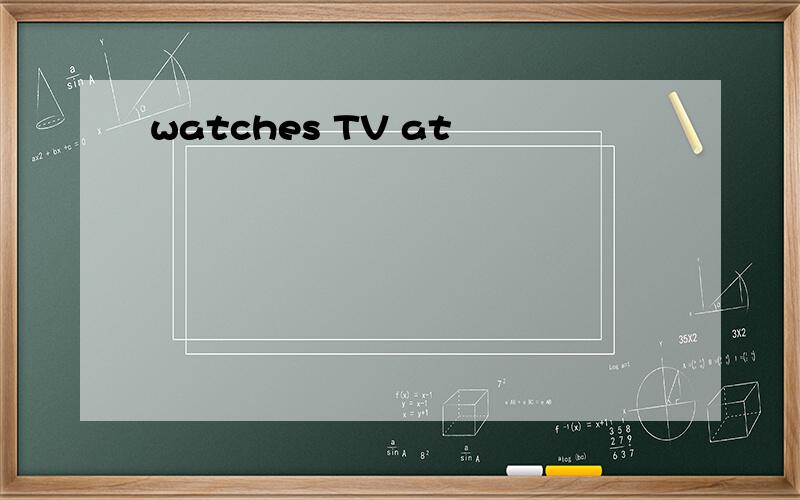 watches TV at