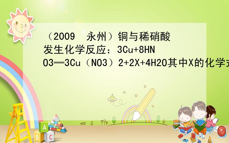 （2009•永州）铜与稀硝酸发生化学反应：3Cu+8HNO3═3Cu（NO3）2+2X+4H2O其中X的化学式是（　　）