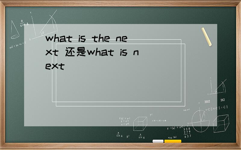 what is the next 还是what is next