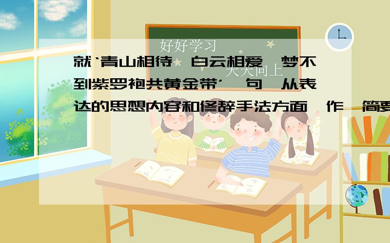 就‘青山相待,白云相爱,梦不到紫罗袍共黄金带’一句,从表达的思想内容和修辞手法方面,作一简要的赏析