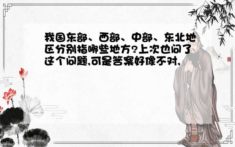 我国东部、西部、中部、东北地区分别指哪些地方?上次也问了这个问题,可是答案好像不对,