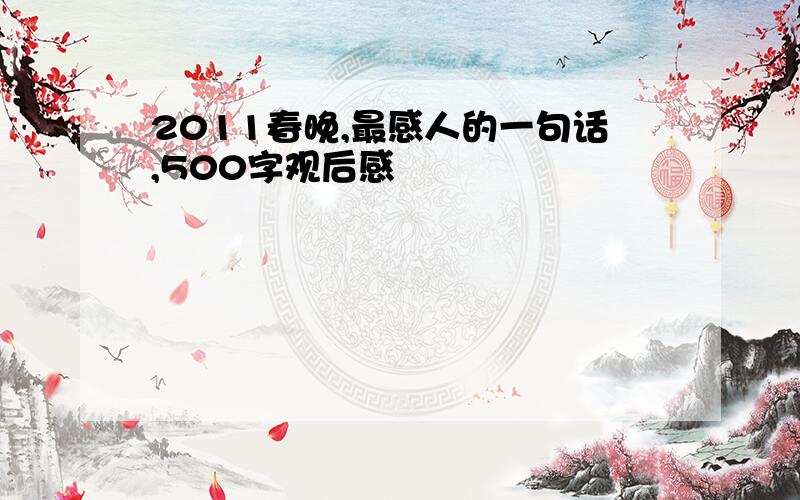 2011春晚,最感人的一句话,500字观后感