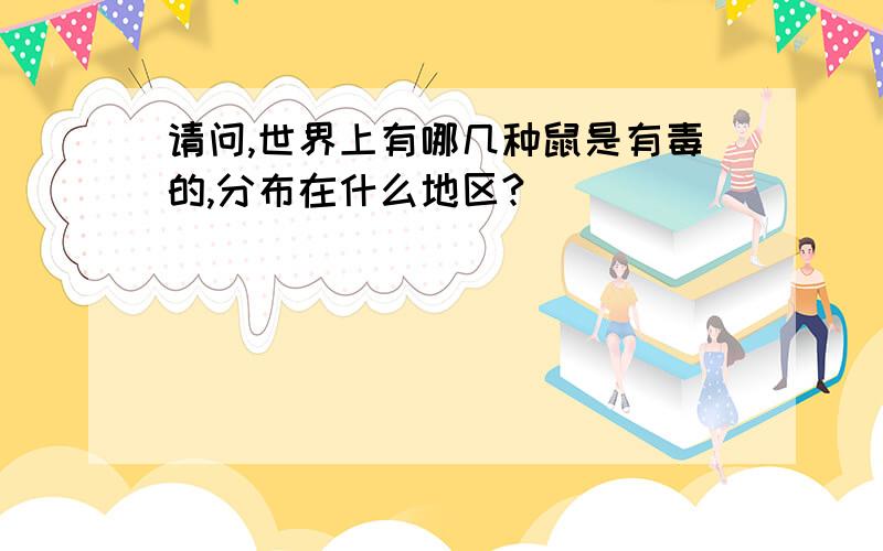 请问,世界上有哪几种鼠是有毒的,分布在什么地区?