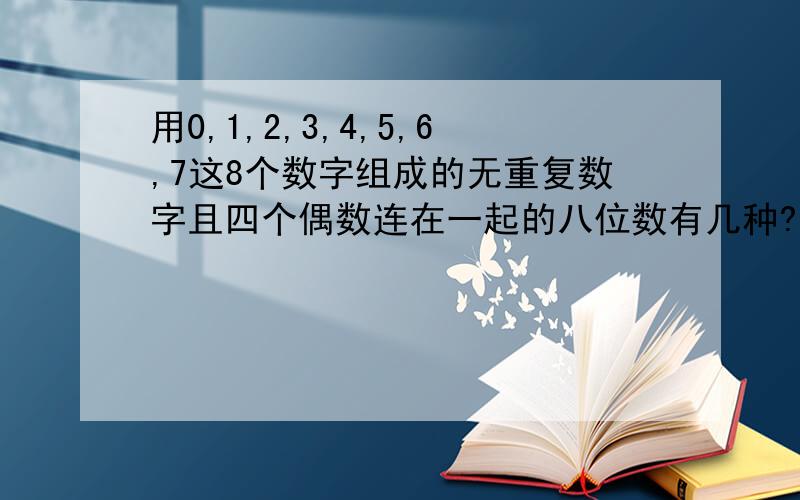 用0,1,2,3,4,5,6,7这8个数字组成的无重复数字且四个偶数连在一起的八位数有几种?（2736）,咋算的