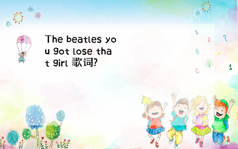 The beatles you got lose that girl 歌词?