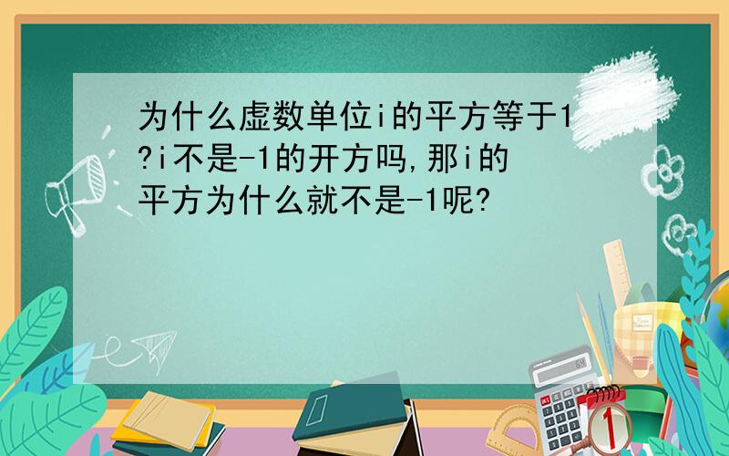 为什么虚数单位i的平方等于1?i不是-1的开方吗,那i的平方为什么就不是-1呢?