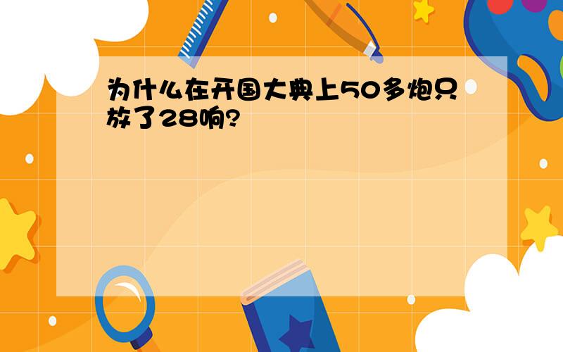 为什么在开国大典上50多炮只放了28响?