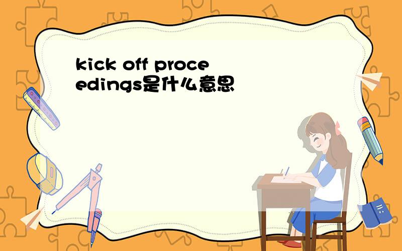 kick off proceedings是什么意思