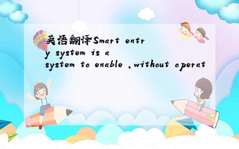 英语翻译Smart entry system is a system to enable ,without operat