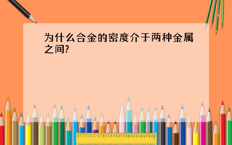 为什么合金的密度介于两种金属之间?