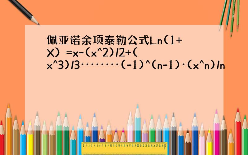 佩亚诺余项泰勒公式Ln(1+X）=x-(x^2)/2+(x^3)/3········(-1)^(n-1)·(x^n)/n