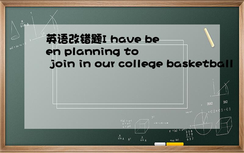 英语改错题I have been planning to join in our college basketball