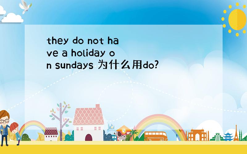 they do not have a holiday on sundays 为什么用do?