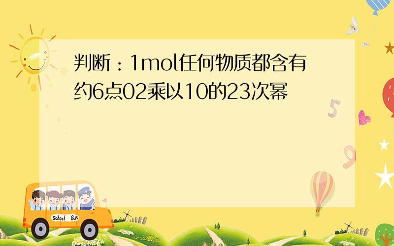 判断：1mol任何物质都含有约6点02乘以10的23次幂